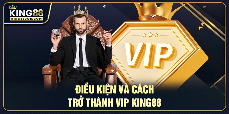 Điều kiện trở thành VIP King88